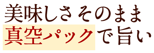 美味しさそのまま真空パックで旨い